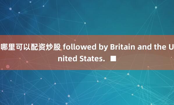 哪里可以配资炒股 followed by Britain and the United States.  ■