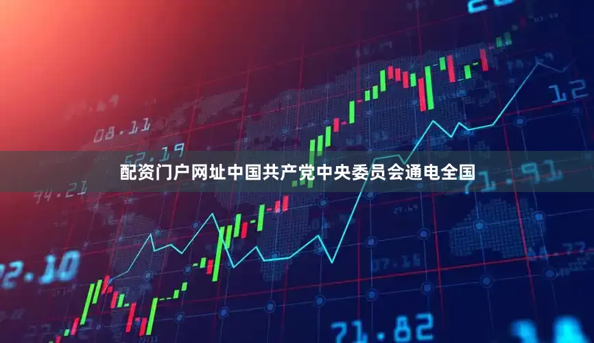 配资门户网址中国共产党中央委员会通电全国