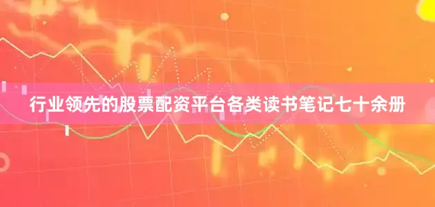 行业领先的股票配资平台各类读书笔记七十余册