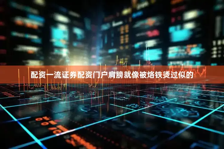 配资一流证券配资门户肩膀就像被烙铁烫过似的