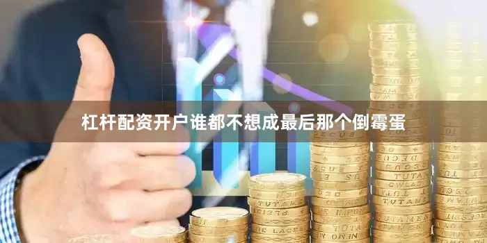 杠杆配资开户谁都不想成最后那个倒霉蛋