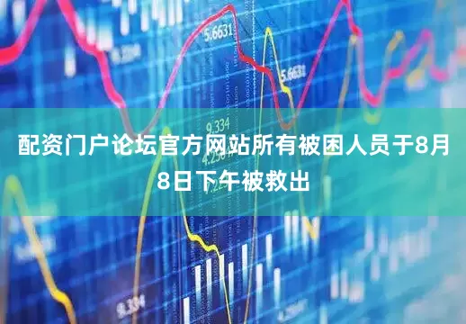 配资门户论坛官方网站所有被困人员于8月8日下午被救出