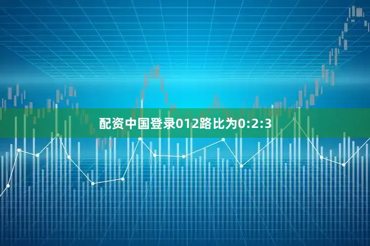 配资中国登录012路比为0:2:3